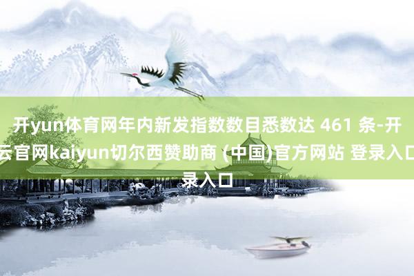 开yun体育网年内新发指数数目悉数达 461 条-开云官网kaiyun切尔西赞助商 (中国)官方网站 登录入口